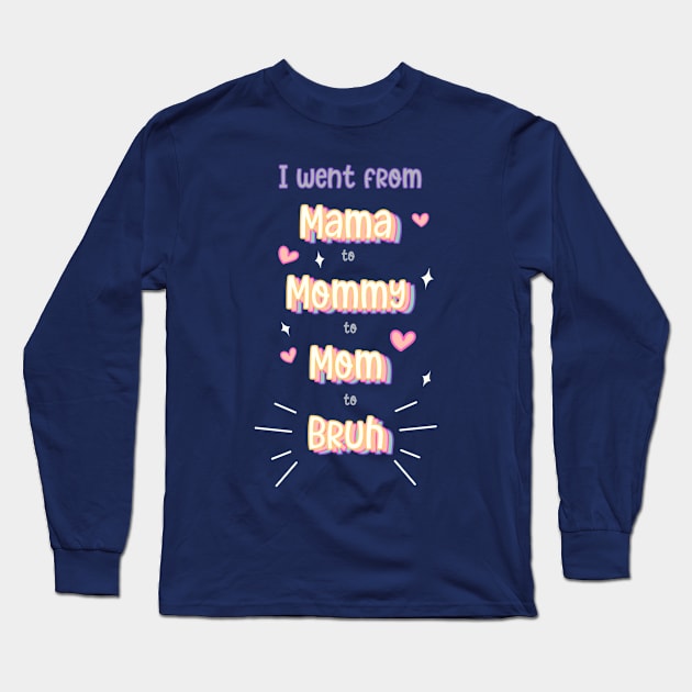 I went from mama to mommy to mom to bruh Long Sleeve T-Shirt by DreamPassion